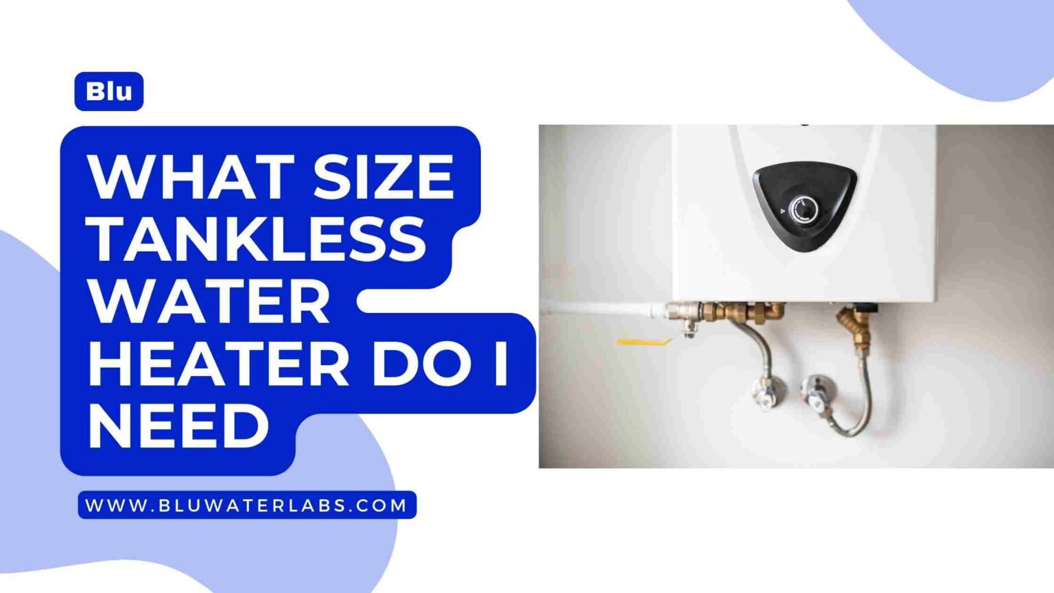 What Size Tankless Water Heater Do I Need? Ultimate Guide Blu Water Labs