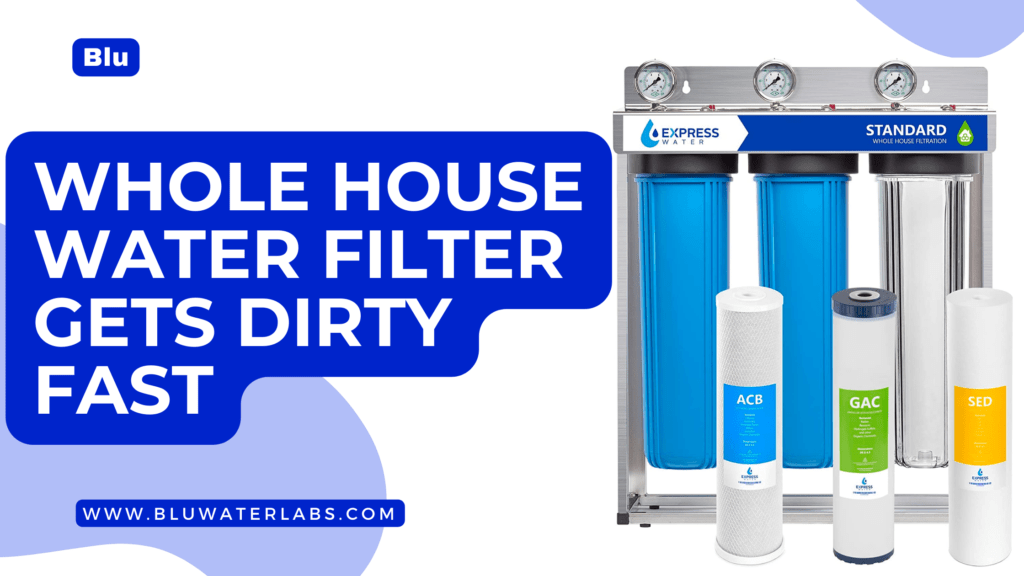 whole house water filter gets dirty fast