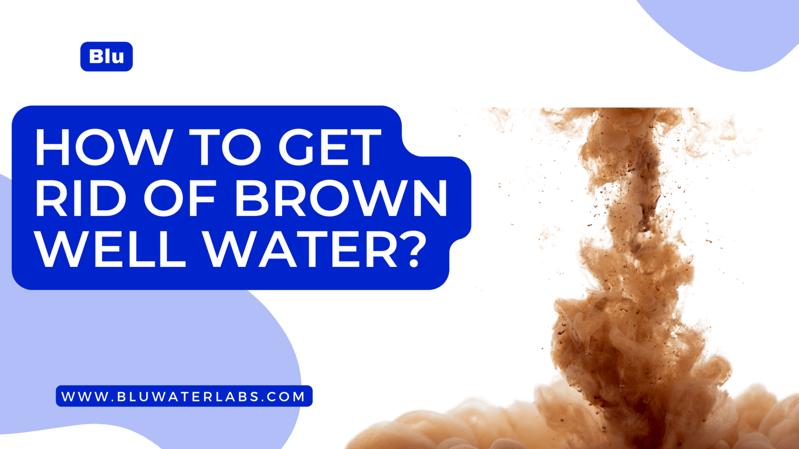 how-to-get-rid-of-brown-well-water-a-quick-and-easy-guide-blu-water-labs